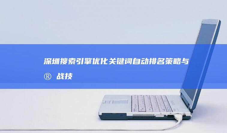 深圳搜索引擎优化：关键词自动排名策略与实战技巧